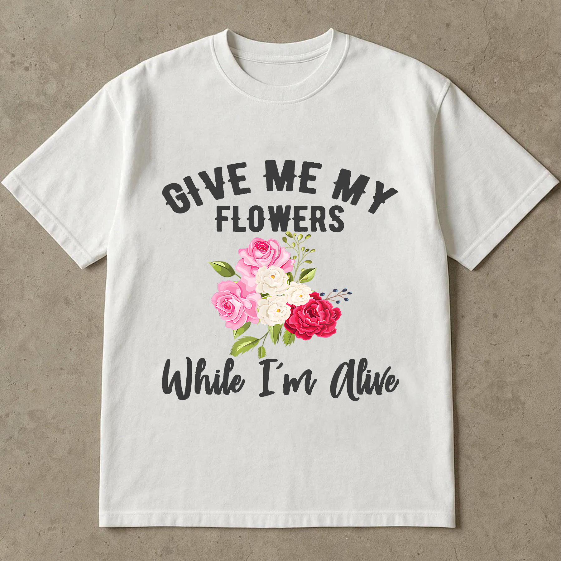 Give Me My Flowers Shirt, While I'm Alive Quote Tee, Inspirational Floral Shirt, Gift for Women, Self Love Graphic Tee