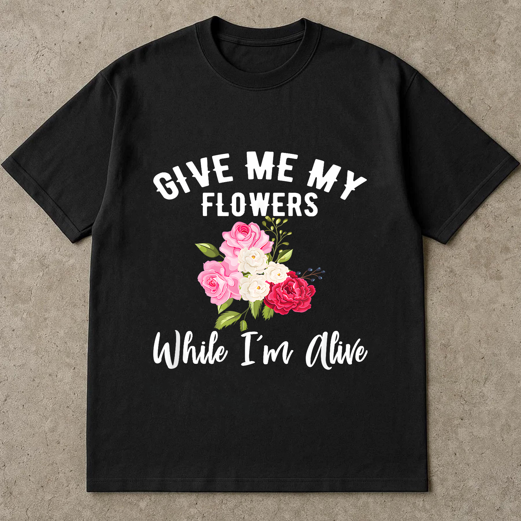 Give Me My Flowers Shirt, While I'm Alive Quote Tee, Inspirational Floral Shirt, Gift for Women, Self Love Graphic Tee